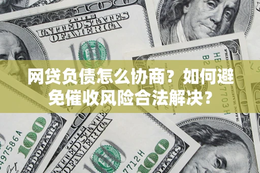 济南网贷负债怎么协商？如何避免催收风险合法解决？