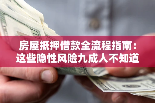 济南房屋抵押借款全流程指南：这些隐性风险九成人不知道