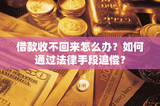 济南借款收不回来怎么办？如何通过法律手段追偿？