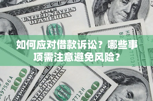 济南如何应对借款诉讼？哪些事项需注意避免风险？