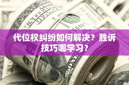 济南代位权纠纷如何解决？胜诉技巧哪学习？