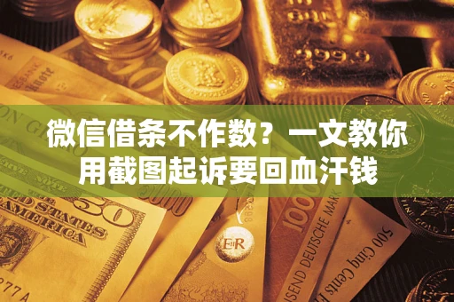 济南微信借条不作数？一文教你用截图起诉要回血汗钱
