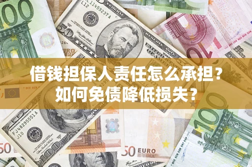 济南借钱担保人责任怎么承担？如何免债降低损失？