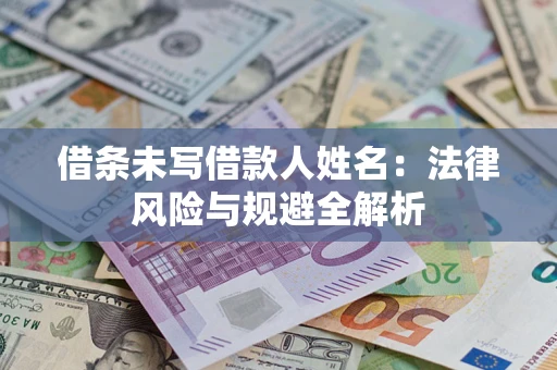 济南借条未写借款人姓名：法律风险与规避全解析
