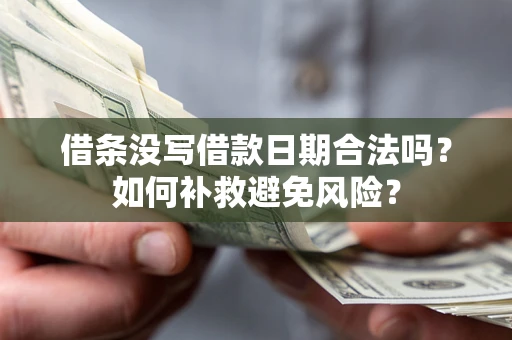 济南借条没写借款日期合法吗？如何补救避免风险？