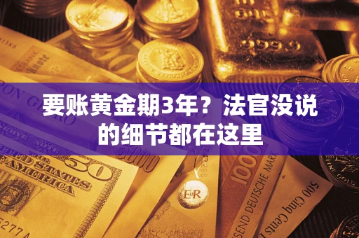济南要账黄金期3年？法官没说的细节都在这里