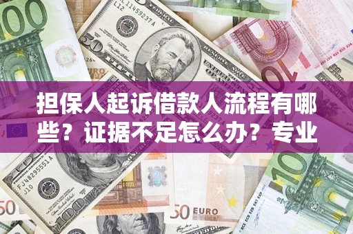 济南担保人起诉借款人流程有哪些？证据不足怎么办？专业律师解答