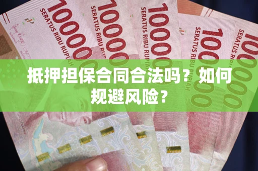 济南抵押担保合同合法吗？如何规避风险？