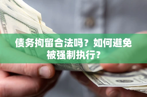 济南债务拘留合法吗？如何避免被强制执行？