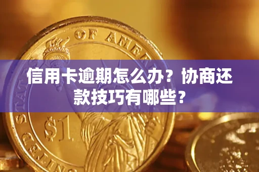 济南信用卡逾期怎么办？协商还款技巧有哪些？