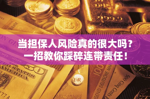 济南当担保人风险真的很大吗？一招教你踩碎连带责任！