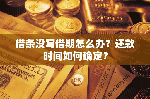 济南借条没写借期怎么办？还款时间如何确定？