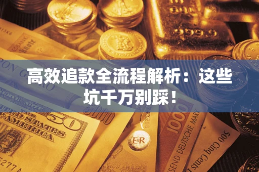 济南高效追款全流程解析：这些坑千万别踩！