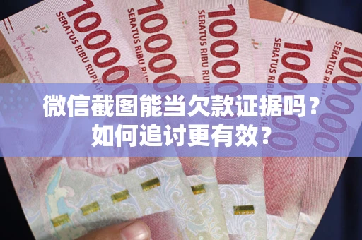 济南微信截图能当欠款证据吗？如何追讨更有效？