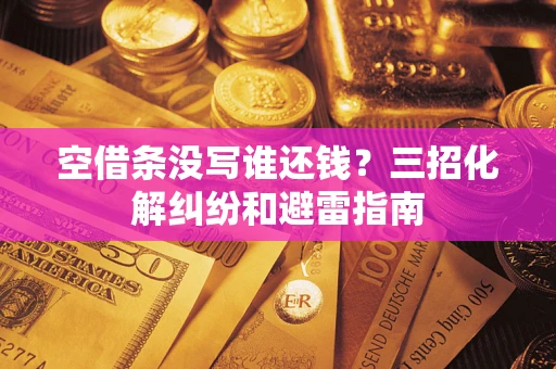 济南空借条没写谁还钱？三招化解纠纷和避雷指南