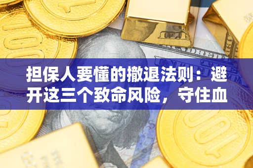 济南担保人要懂的撤退法则：避开这三个致命风险，守住血汗钱