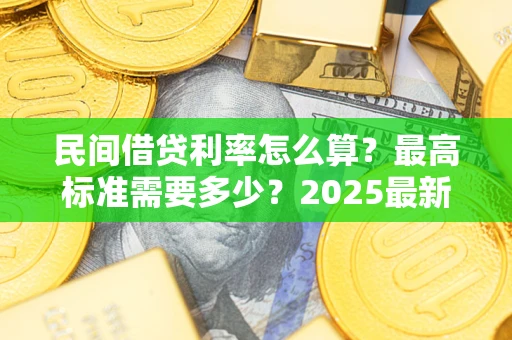 济南民间借贷利率怎么算？最高标准需要多少？2025最新避坑指南