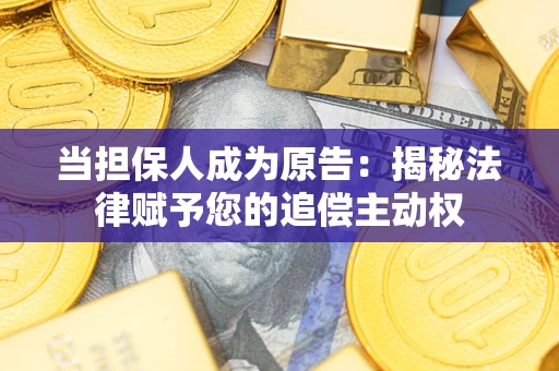 济南当担保人成为原告：揭秘法律赋予您的追偿主动权