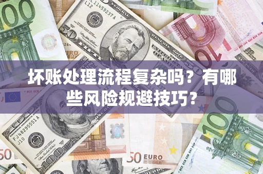 济南坏账处理流程复杂吗？有哪些风险规避技巧？