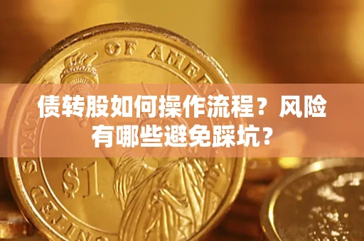 济南债转股如何操作流程?风险有哪些避免踩坑? 济南债转股如何操作流程?风险有哪些避免踩坑?