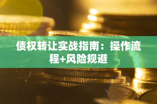 济南债权转让实战指南：操作流程+风险规避
