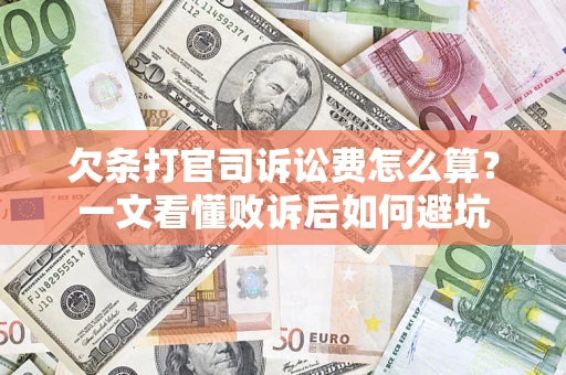 济南欠条打官司诉讼费怎么算？一文看懂败诉后如何避坑