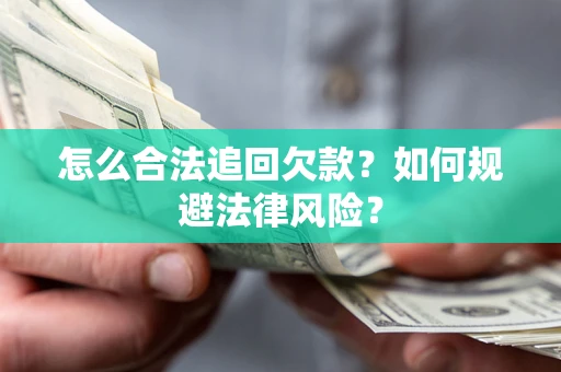 济南怎么合法追回欠款？如何规避法律风险？
