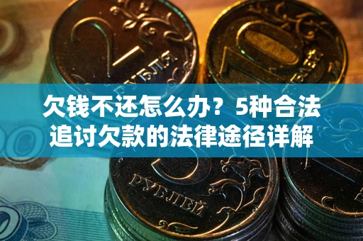 济南欠钱不还怎么办？5种合法追讨欠款的法律途径详解