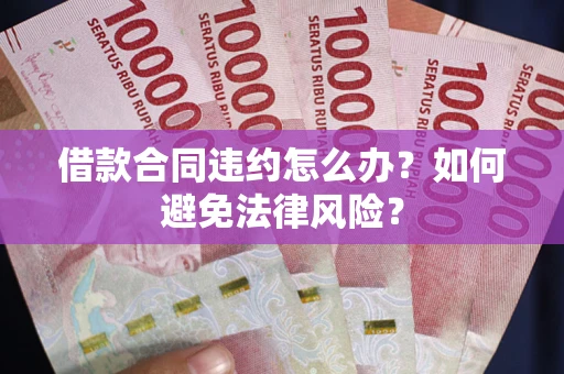 济南借款合同违约怎么办？如何避免法律风险？