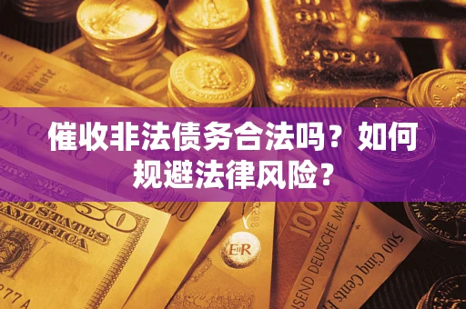 济南催收非法债务合法吗？如何规避法律风险？