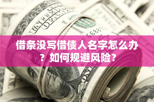 济南借条没写借债人名字怎么办？如何规避风险？
