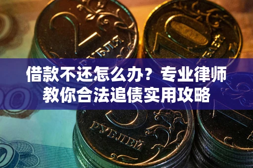 济南借款不还怎么办？专业律师教你合法追债实用攻略