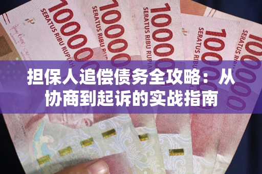 济南担保人追偿债务全攻略：从协商到起诉的实战指南