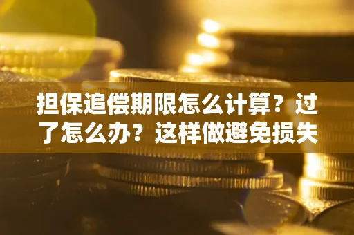 济南担保追偿期限怎么计算？过了怎么办？这样做避免损失！