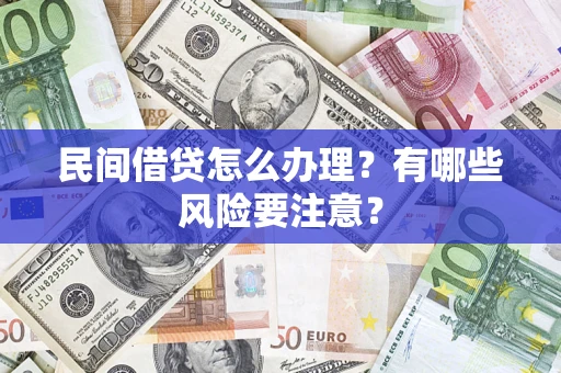 济南民间借贷怎么办理？有哪些风险要注意？