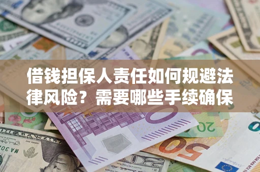 济南借钱担保人责任如何规避法律风险？需要哪些手续确保安全？