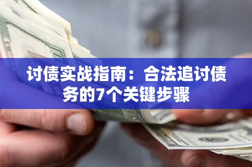 济南讨债实战指南：合法追讨债务的7个关键步骤