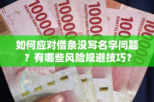 济南如何应对借条没写名字问题？有哪些风险规避技巧？