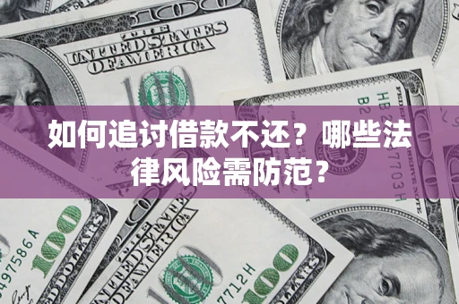 济南如何追讨借款不还？哪些法律风险需防范？